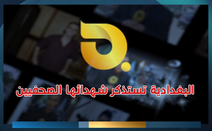 البغدادية تستذكر شهدائها الصحفيين الذين قدموا ارواحهم ثمنا لكشف الحقيقة